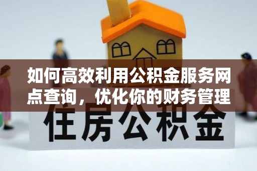 昌邑如何高效利用公积金服务网点查询，优化你的财务管理