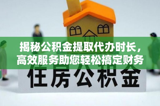 昌邑揭秘公积金提取代办时长，高效服务助您轻松搞定财务规划