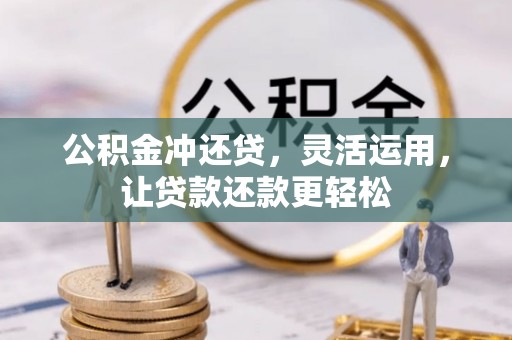 昌邑公积金冲还贷，灵活运用，让贷款还款更轻松