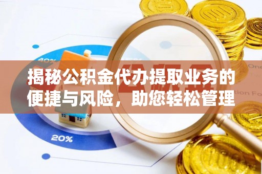 昌邑揭秘公积金代办提取业务的便捷与风险，助您轻松管理财务