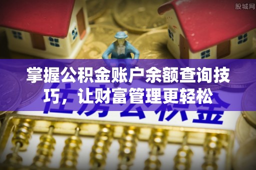 昌邑掌握公积金账户余额查询技巧，让财富管理更轻松