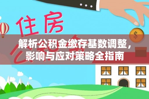 昌邑解析公积金缴存基数调整，影响与应对策略全指南