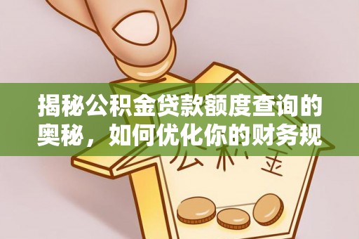 昌邑揭秘公积金贷款额度查询的奥秘，如何优化你的财务规划