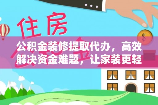 昌邑公积金装修提取代办，高效解决资金难题，让家装更轻松