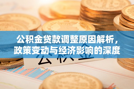 昌邑公积金贷款调整原因解析，政策变动与经济影响的深度探讨