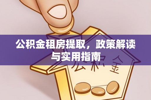 昌邑公积金租房提取，政策解读与实用指南