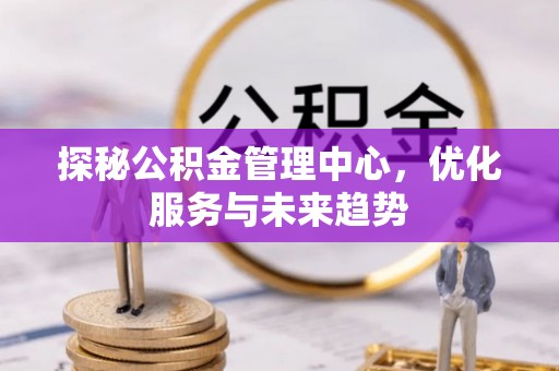 昌邑探秘公积金管理中心，优化服务与未来趋势
