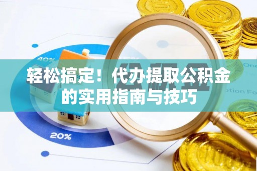 昌邑轻松搞定！代办提取公积金的实用指南与技巧