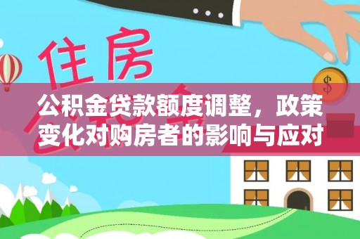 昌邑公积金贷款额度调整，政策变化对购房者的影响与应对策略