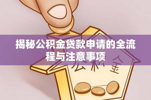 昌邑揭秘公积金贷款申请的全流程与注意事项