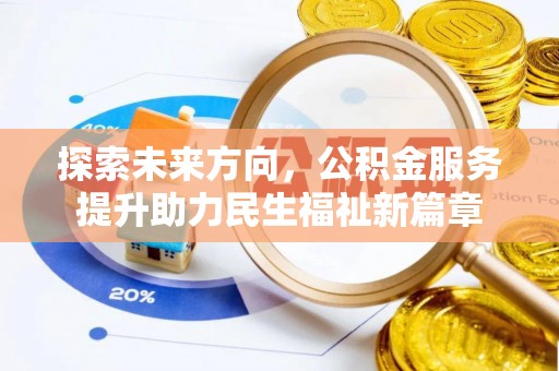 昌邑探索未来方向，公积金服务提升助力民生福祉新篇章