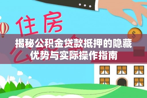 昌邑揭秘公积金贷款抵押的隐藏优势与实际操作指南