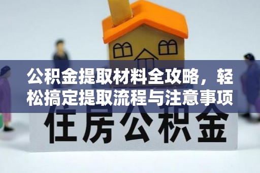 昌邑公积金提取材料全攻略，轻松搞定提取流程与注意事项