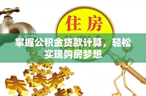 昌邑掌握公积金贷款计算，轻松实现购房梦想