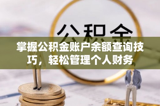 昌邑掌握公积金账户余额查询技巧，轻松管理个人财务