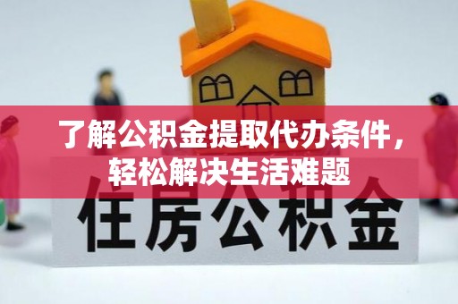 昌邑了解公积金提取代办条件，轻松解决生活难题