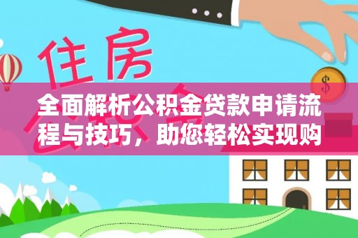 昌邑全面解析公积金贷款申请流程与技巧，助您轻松实现购房梦想