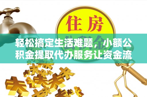 昌邑轻松搞定生活难题，小额公积金提取代办服务让资金流转更便捷