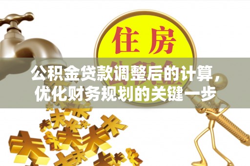 昌邑公积金贷款调整后的计算，优化财务规划的关键一步