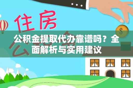 昌邑公积金提取代办靠谱吗？全面解析与实用建议