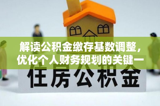 昌邑解读公积金缴存基数调整，优化个人财务规划的关键一步