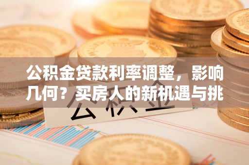 昌邑公积金贷款利率调整，影响几何？买房人的新机遇与挑战
