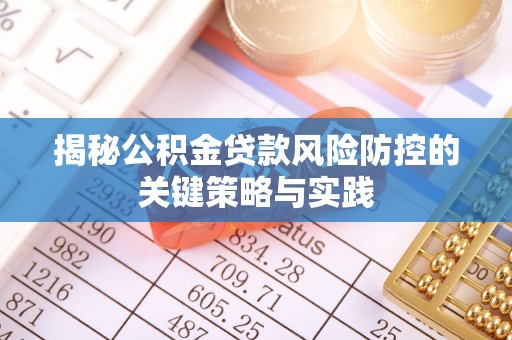 昌邑揭秘公积金贷款风险防控的关键策略与实践