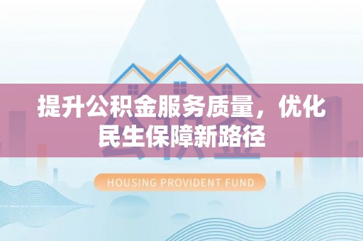 昌邑提升公积金服务质量，优化民生保障新路径