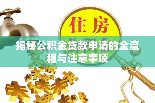 昌邑揭秘公积金贷款申请的全流程与注意事项