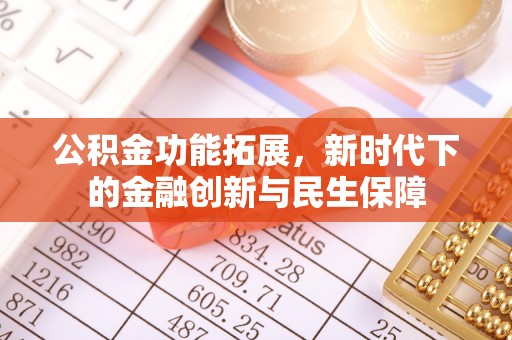 昌邑公积金功能拓展，新时代下的金融创新与民生保障