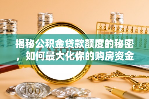 昌邑揭秘公积金贷款额度的秘密，如何最大化你的购房资金