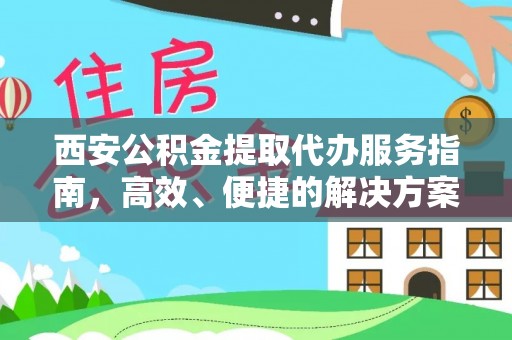 昌邑西安公积金提取代办服务指南，高效、便捷的解决方案