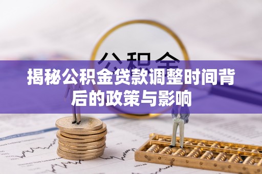 昌邑揭秘公积金贷款调整时间背后的政策与影响