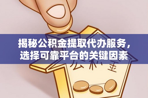 昌邑揭秘公积金提取代办服务，选择可靠平台的关键因素