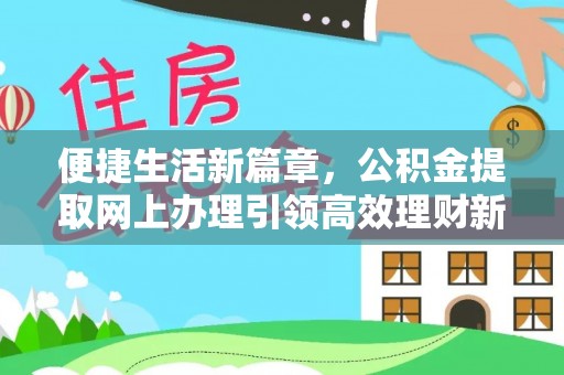 昌邑便捷生活新篇章，公积金提取网上办理引领高效理财新趋势
