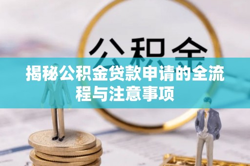 昌邑揭秘公积金贷款申请的全流程与注意事项
