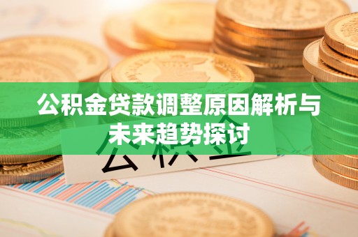 昌邑公积金贷款调整原因解析与未来趋势探讨