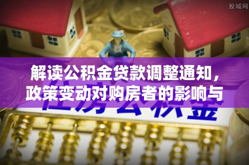 昌邑解读公积金贷款调整通知，政策变动对购房者的影响与应对策略