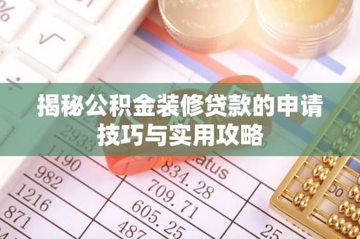昌邑揭秘公积金装修贷款的申请技巧与实用攻略