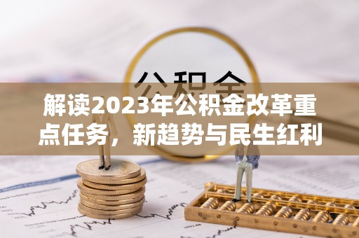 昌邑解读2023年公积金改革重点任务，新趋势与民生红利