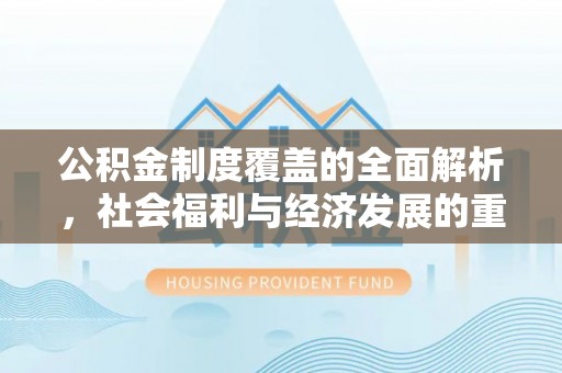昌邑公积金制度覆盖的全面解析，社会福利与经济发展的重要纽带