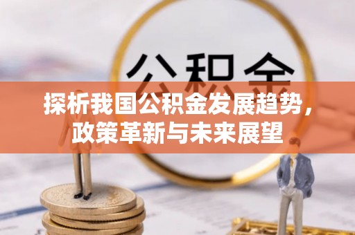 昌邑探析我国公积金发展趋势，政策革新与未来展望