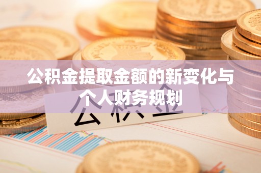 昌邑公积金提取金额的新变化与个人财务规划