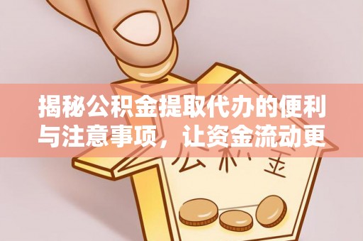 昌邑揭秘公积金提取代办的便利与注意事项，让资金流动更高效