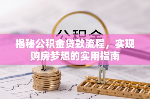 昌邑揭秘公积金贷款流程，实现购房梦想的实用指南