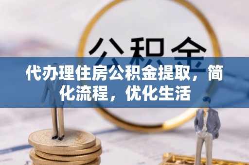 昌邑代办理住房公积金提取，简化流程，优化生活