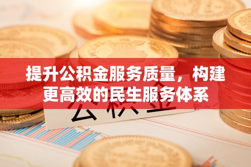 昌邑提升公积金服务质量，构建更高效的民生服务体系