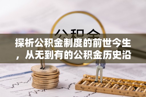昌邑探析公积金制度的前世今生，从无到有的公积金历史沿革解析