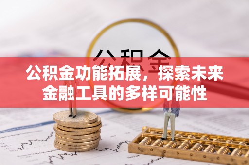 昌邑公积金功能拓展，探索未来金融工具的多样可能性