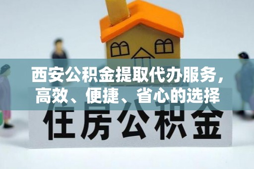 昌邑西安公积金提取代办服务，高效、便捷、省心的选择
